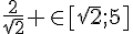 \frac{2}{\sqrt{2}} \in[\sqrt{2};5]