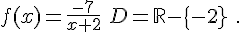  f(x)=\frac{-7}{x+2}\,\,D=\mathbb{R}-\{-2}\,\,.