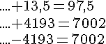 ....+13,5=97,5\\....+4193=7002\\....-4193=7002