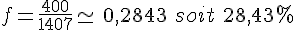 f=\frac{400}{1407}\simeq\,0,2843\,\,soit\,\,28,43\%