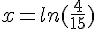 x=ln(\frac{4}{15})