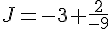 J=-3+\frac{2}{-9}
