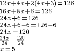 12x+4x+2(4x+3)=126\16x+8x+6=126\24x+6=126\24x+6-6=126-6\24x=120\frac{24x}{24}=\frac{120}{24}\x=5