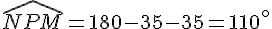 \widehat{NPM}=180-35-35=110^{\circ}