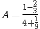 A=\frac{1-\frac{2}{3}}{4+\frac{1}{9}}