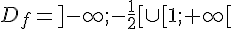 D_f=]-\infty;-\frac{1}{2}[\cup [1;+\infty[