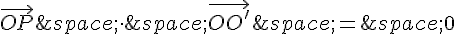 \vec{OP}\,\times \,\,\vec{OO\,#039;}\,=\,0