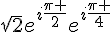 \sqrt{2}e^{i\frac{\pi }{2}}e^{i\frac{\pi }{4}}