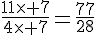 \frac{11\times  7}{4\times  7}=\frac{77}{28}