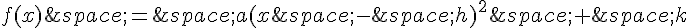 f(x)\,=\,a(x\,-\,h)^2\,+\,k