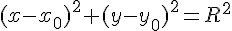 (x-x_0)^2+(y-y_0)^2=R^2