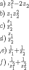 a)\,z_1^2-2z_2\b)\,z_1z_2^2\c)\,\frac{z_1}{z_2}\d)\,\frac{z_1}{z_2}\,e)\,\frac{1}{z_1}+\frac{1}{z_2}\f)\,,\frac{1}{z_1^2}+\frac{1}{z_2^2}