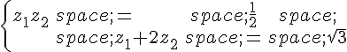 \begin{cases}z_1z_2\,=\,\frac{1}{2}\,\\\,z_1+2z_2\,=\,\sqrt{3}\end{cases}