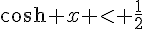 \cosh x < \frac{1}{2}