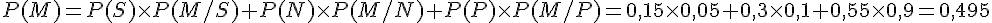P(M) = P(S) \times   P(M/S) + P(N) \times   P(M/N) + P(P) \times   P(M/P) = 0,15 \times   0,05 + 0,3\times   0,1 + 0,55\times   0,9 = 0,495