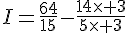 I=\frac{64}{15}-\frac{14\times   3}{5\times   3}
