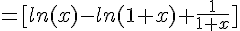  =[ln(x)-ln(1+x)+\frac{1}{1+x}]