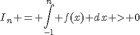 I_n = \int_{-1}^{n} f(x) dx > 0