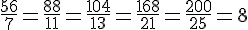 \frac{56}{7}=\frac{88}{11}=\frac{104}{13}=\frac{168}{21}=\frac{200}{25}=8