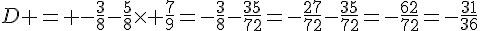 D = -\frac{3}{8}-\frac{5}{8}\times   \frac{7}{9}=-\frac{3}{8}-\frac{35}{72}=-\frac{27}{72}-\frac{35}{72}=-\frac{62}{72}=-\frac{31}{36}