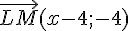 \vec{LM}(x-4;-4)