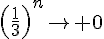(\frac{1}{3})^n\to 0