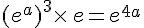 (e^a)^3\times \,e=e^{4a}