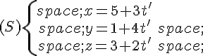 (S)\{\begin{matrix}\,x=5+3t'\\\,y=1+4t'\,\\\,z=3+2t'\,\end{matrix}.