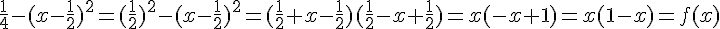 \frac{1}{4}-(x-\frac{1}{2})^2=(\frac{1}{2})^2-(x-\frac{1}{2})^2=(\frac{1}{2}+x-\frac{1}{2})(\frac{1}{2}-x+\frac{1}{2})=x(-x+1)=x(1-x)=f(x)