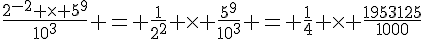 \frac{2^{-2} \times   5^9}{10^3} = \frac{1}{2^2} \times   \frac{5^9}{10^3} = \frac{1}{4} \times   \frac{1953125}{1000}
