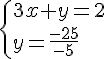 \{ 3x+y=2\\y=\frac{-25}{-5} .
