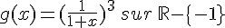 g(x)=(\frac{1}{1+x})^3\,sur\,\mathbb{R}-\{-1}