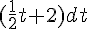 (\frac{1}{2}t+2)dt