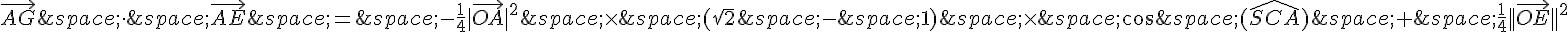 \vec{AG}\,\times \,\,\vec{AE}\,=\,-\frac{1}{4}|\vec{OA}|^2\,\times \,(\sqrt{2}\,-\,1)\,\times \,cos\,(\widehat{SCA})\,+\,\frac{1}{4}||\vec{OE}||^2