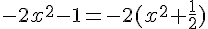 -2x^2-1=-2(x^2+\frac{1}{2})