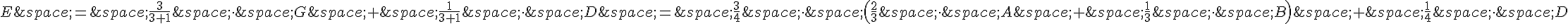 E\,=\,\frac{3}{3+1}\,\times \,\,G\,+\,\frac{1}{3+1}\,\times \,\,D\,=\,\frac{3}{4}\,\times \,\,(\frac{2}{3}\,\times \,\,A\,+\,\frac{1}{3}\,\times \,\,B)\,+\,\frac{1}{4}\,\times \,\,D