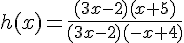 h(x)=\frac{(3x-2)(x+5)}{(3x-2)(-x+4)}