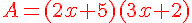 {\color{DarkRed} A=(2x+5)( 3x+2)}