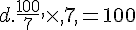 d.\frac{100}{7},\times  ,7,=100