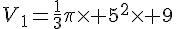 V_1=\frac{1}{3}\pi\times   5^2\times   9