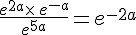 \frac{e^{2a}\times \,e^{-a}}{e^{5a}}=e^{-2a}