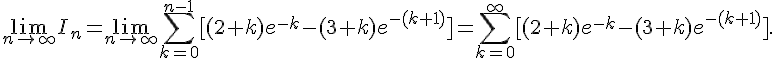  \lim_{n\to\infty} I_n = \lim_{n\to\infty} \sum_{k=0}^{n-1} [(2+k)e^{-k} - (3+k)e^{-(k+1)}] = \sum_{k=0}^{\infty} [(2+k)e^{-k} - (3+k)e^{-(k+1)}]. 