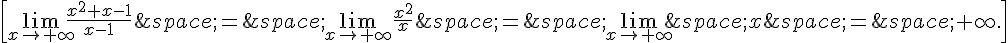 \[\lim_{x\to+\infty}\frac{x^2+x-1}{x-1}\,=\,\lim_{x\to+\infty}\frac{x^2}{x}\,=\,\lim_{x\to+\infty}\,x\,=\,+\infty.\]