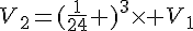 V_2= (\frac{1}{24}  )^3\times   V_1