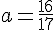 a=\frac{16}{17}