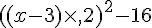 ((x-3)\times  ,2)^2-16