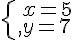 \{\begin{matrix}\,x=5\,\,\\,y=7\,\,\end{matrix}.