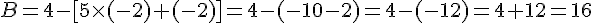  B = 4 - [5\times  (-2) + (-2)]=4-(-10-2)=4-(-12)=4+12=16
