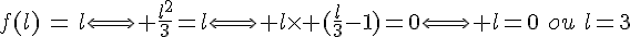 f(l)\,=\,l\Longleftrightarrow \frac{l^2}{3}=l\Longleftrightarrow l\times (\frac{l}{3}-1)=0\Longleftrightarrow l=0\,\,ou\,\,l=3