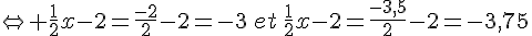\Leftrightarrow \frac{1}{2}x-2=\frac{-2}{2}-2=-3\,et\,\frac{1}{2}x-2=\frac{-3,5}{2}-2=-3,75